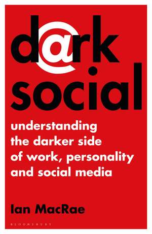 Dark Social: Understanding the Darker Side of Work, Personality and Social Media de Ian MacRae