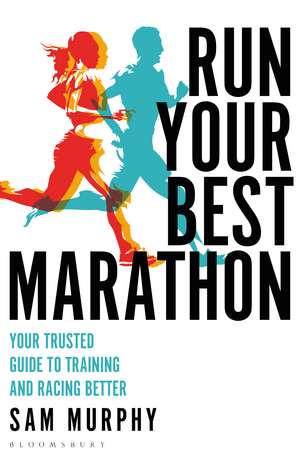 Run Your Best Marathon: Your trusted guide to training and racing better de Sam Murphy