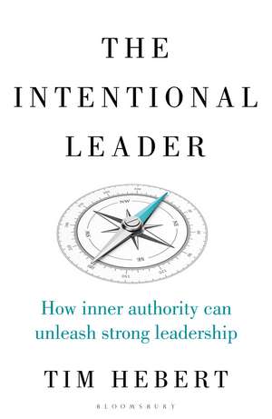 The Intentional Leader: How Inner Authority Can Unleash Strong Leadership de Tim Hebert