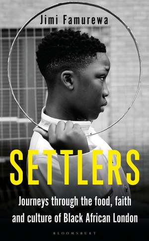 Settlers: Journeys Through the Food, Faith and Culture of Black African London de Jimi Famurewa