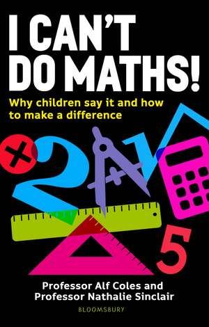 I Can't Do Maths!: Why children say it and how to make a difference de Professor Professor Alf Coles