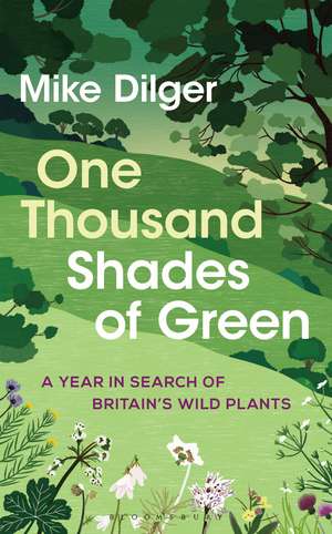 One Thousand Shades of Green: A Year in Search of Britain's Wild Plants de Mike Dilger