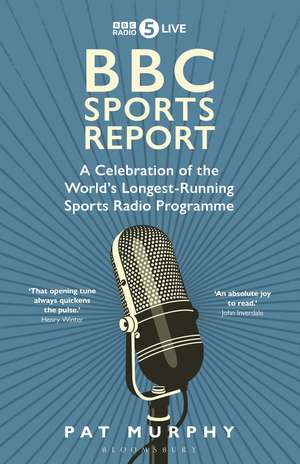 BBC Sports Report: A Celebration of the World's Longest-Running Sports Radio Programme: Shortlisted for the Sunday Times Sports Book Awards 2023 de Pat Murphy