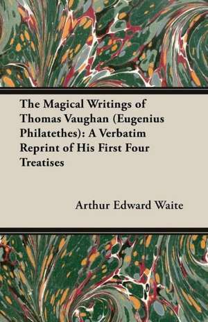 The Magical Writings of Thomas Vaughan (Eugenius Philatethes) de Arthur Edward Waite