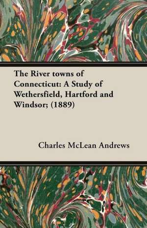 The River Towns of Connecticut de Charles Mclean Andrews