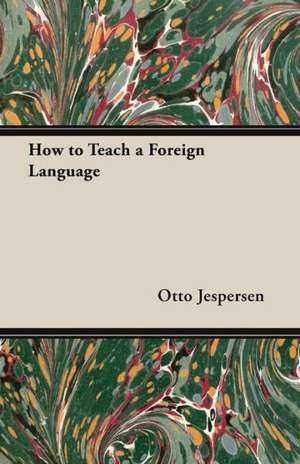 How to Teach a Foreign Language de Otto Jespersen