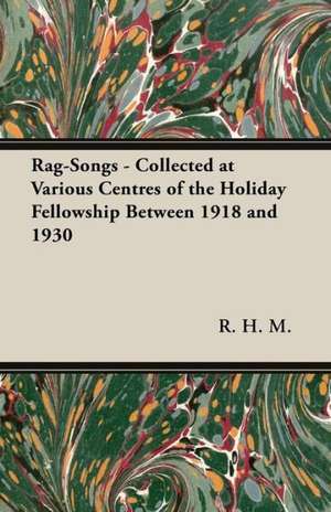 Rag-Songs - Collected at Various Centres of the Holiday Fellowship Between 1918 and 1930 de R. H. M.