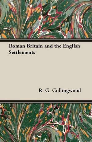 Roman Britain and the English Settlements de R. G. Collingwood