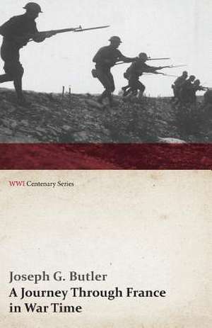 A Journey Through France in War Time (WWI Centenary Series) de Joseph G. Butler