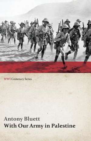 With Our Army in Palestine (WWI Centenary Series) de Antony Bluett