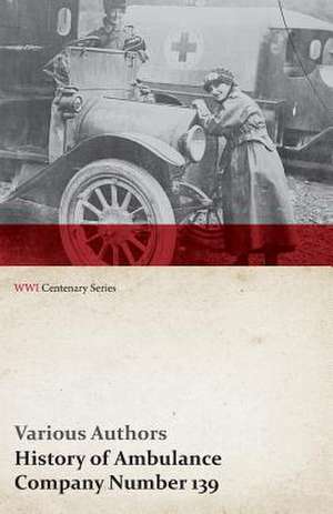 History of Ambulance Company Number 139 (WWI Centenary Series) de various