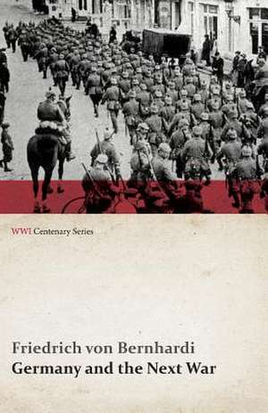 Germany and the Next War (WWI Centenary Series) de Friedrich Von Bernhardi