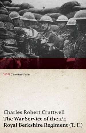 The War Service of the 1/4 Royal Berkshire Regiment (T. F.) (WWI Centenary Series) de Charles Robert Cruttwell