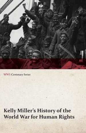 Kelly Miller's History of the World War for Human Rights (WWI Centenary Series) de Kelly Miller