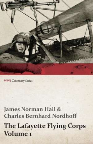 The Lafayette Flying Corps - Volume 1 (Wwi Centenary Series): Messages to the Congress, January to April 1917 (WWI Centenary Series) de James Norman Hall