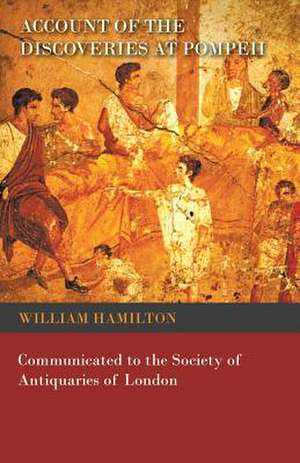 Account of the Discoveries at Pompeii - Communicated to the Society of Antiquaries of London de William Hamilton