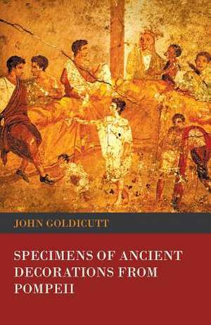 Specimens of Ancient Decorations from Pompeii de John Goldicutt