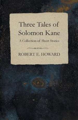 Three Tales of Solomon Kane (A Collection of Short Stories) de Robert E. Howard