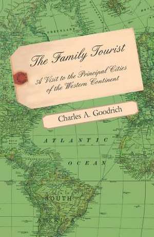 The Family Tourist - A Visit to the Principal Cities of the Western Continent de Charles A. Goodrich