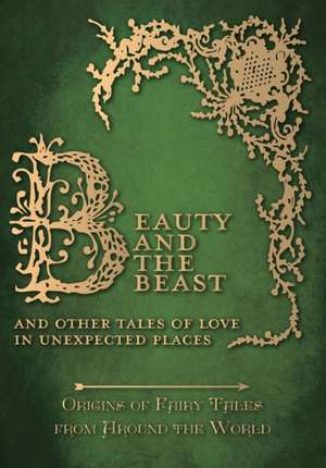 Beauty and the Beast - And Other Tales of Love in Unexpected Places (Origins of Fairy Tales from Around the World) de Amelia Carruthers