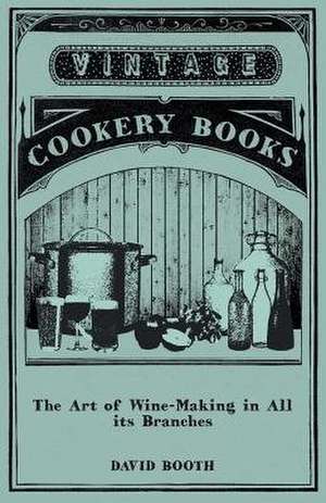 The Art of Wine-Making in All its Branches de David Booth