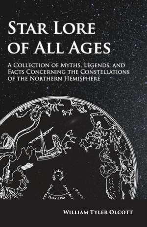 Star Lore of All Ages;A Collection of Myths, Legends, and Facts Concerning the Constellations of the Northern Hemisphere de William Tyler Olcott