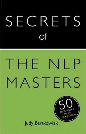 Secrets of the Nlp Masters: 50 Techniques to Be Exceptional de Judy Bartkowiak