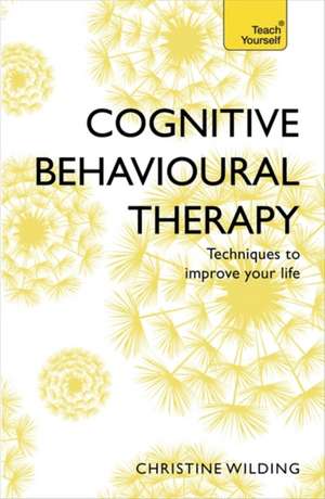 Cognitive Behavioural Therapy (CBT): Teach Yourself de Christine Wilding