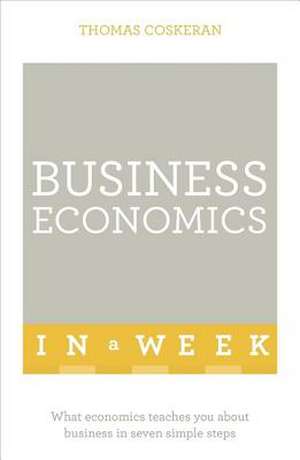 Business Economics in a Week: The 50 Strategies You Need to Get Things Done de Thomas Coskeran