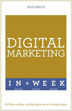 Successful Digital Marketing in a Week: Teach Yourself de Nick Smith