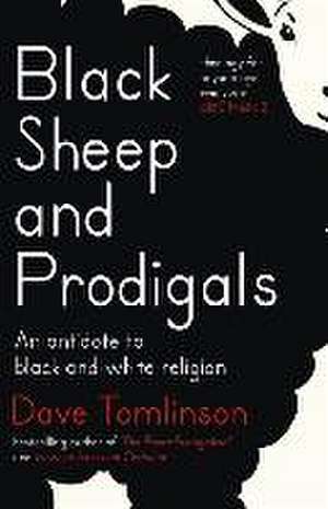 Black Sheep and Prodigals: An Antidote to Black and White Religion de Dave Tomlinson