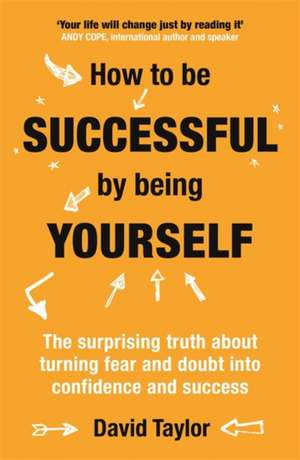 How to Be Successful by Being Yourself de David Taylor