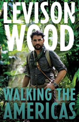 Wood, L: Walking the Americas de Levison Wood