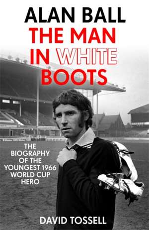 Alan Ball: The Man in White Boots de David Tossell