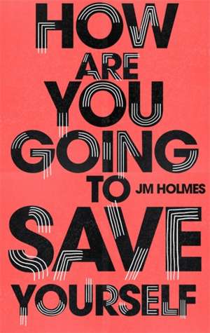 Holmes, J: How Are You Going To Save Yourself de J M Holmes