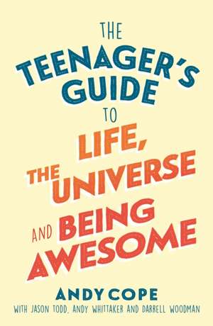 The Teenager's Guide to Life, the Universe and Being Awesome de Andy Cope