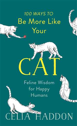 Haddon, C: 100 Ways to Be More Like Your Cat de Celia Haddon