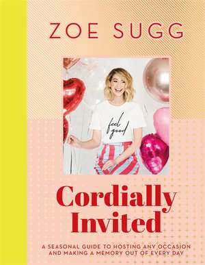 Cordially Invited: A seasonal guide to celebrations and hosting, perfect for festive planning, crafting and baking in the run up to Christmas! de Zoe Sugg