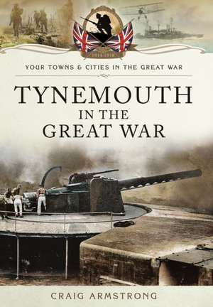 Armstrong, C: Tynemouth in the Great War