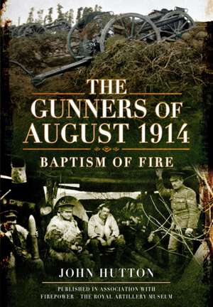 The Gunners of August 1914: Baptism of Fire de John Hutton