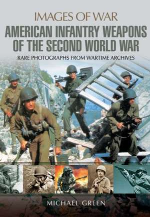 United States Infantry Weapons of the Second World War de Michael Green