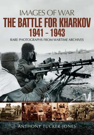 The Battle for Kharkov 1941 - 1943 de Anthony Tucker-Jones