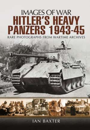 Hitler S Heavy Panzers 1943 45: A Guide for Family and Local Historians de Ian Baxter