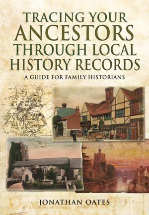 Tracing Your Ancestors Through Local History Records de Jonathan Oates