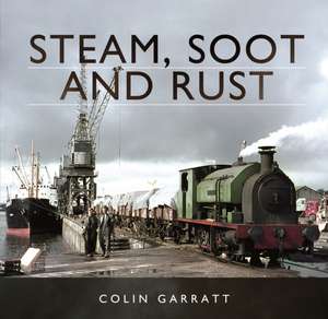 Steam, Soot and Rust de Colin Garratt