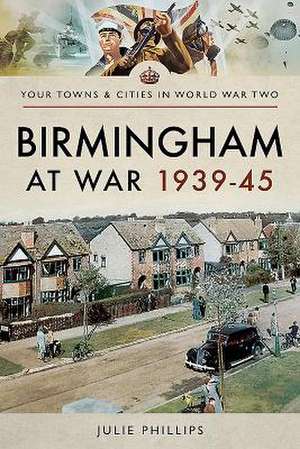 Birmingham at War 1939-45 de Julie Phillips