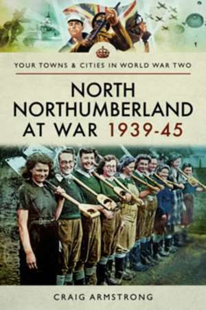 North Northumberland at War 1939 - 1945 de Craig Armstrong