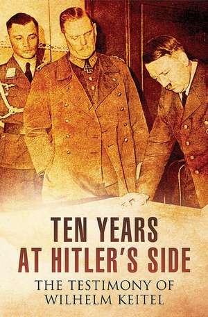 Ten Years at Hitler's Side de Wilhelm Keitel