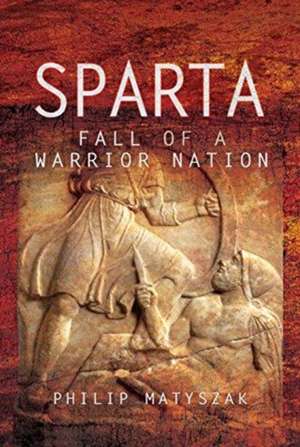 Sparta: Fall of a Warrior Nation de Philip Matyszak