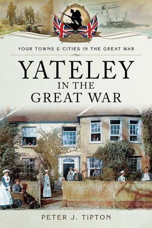 Yateley in the Great War de Tipton, Peter J.